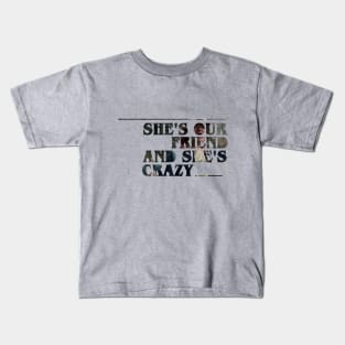 She's our friend and she's crazy! Kids T-Shirt
